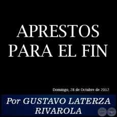 APRESTOS PARA EL FIN  - Por GUSTAVO LATERZA RIVAROLA - Domingo, 28 de Octubre de 2012